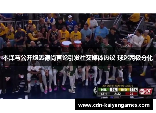 本泽马公开炮轰德尚言论引发社交媒体热议 球迷两极分化