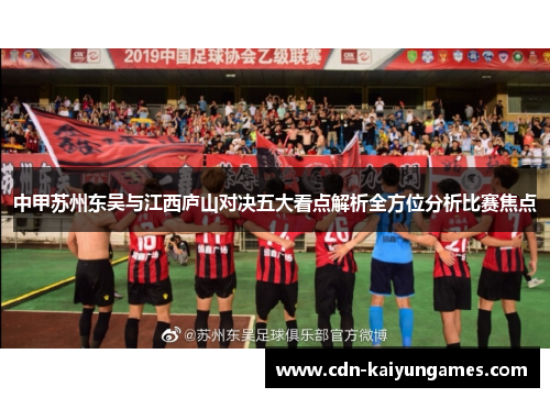 中甲苏州东吴与江西庐山对决五大看点解析全方位分析比赛焦点