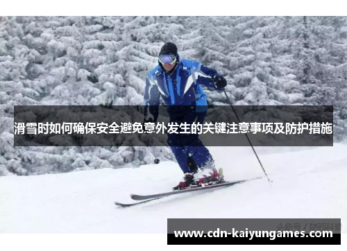 滑雪时如何确保安全避免意外发生的关键注意事项及防护措施