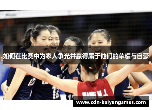 如何在比赛中为家人争光并赢得属于他们的荣耀与自豪