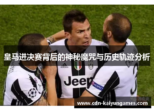 皇马进决赛背后的神秘魔咒与历史轨迹分析