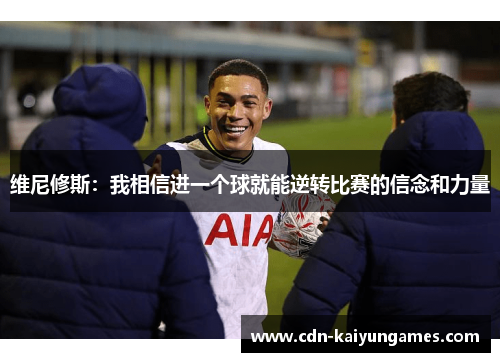 维尼修斯：我相信进一个球就能逆转比赛的信念和力量