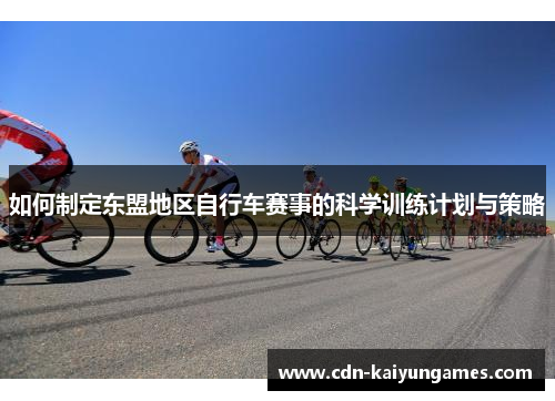 如何制定东盟地区自行车赛事的科学训练计划与策略