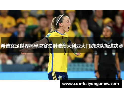 希普女足世界杯半决赛劲射破澳大利亚大门助球队挺进决赛