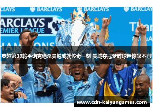 英超第38轮平诺克绝杀曼城成就传奇一刻 曼城夺冠梦碎球迷惊叹不已